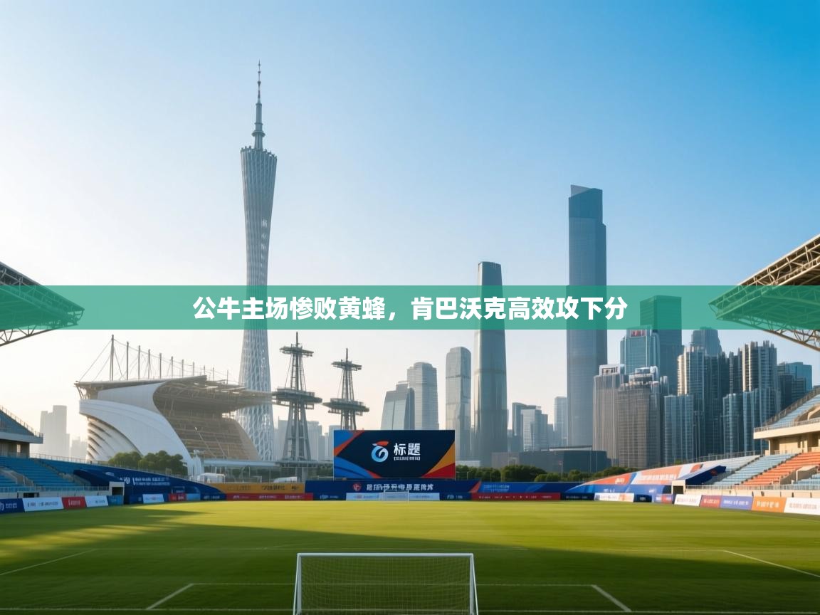 公牛主场惨败黄蜂，肯巴沃克高效攻下分  第2张