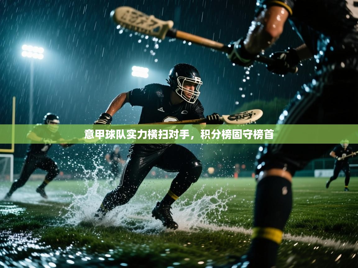 意甲球队实力横扫对手,积分榜固守榜首 第2张