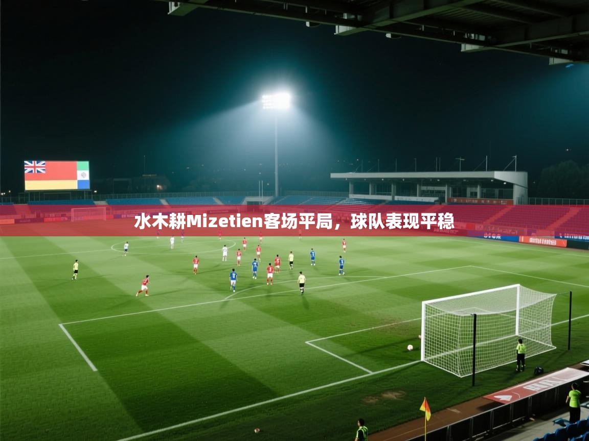 水木耕Mizetien客场平局，球队表现平稳  第2张